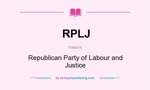 What does RPLJ mean? It stands for Republican Party of Labour and Justice