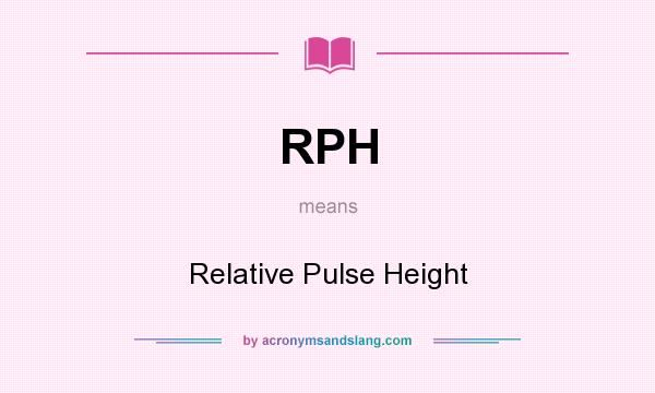 What does RPH mean? It stands for Relative Pulse Height