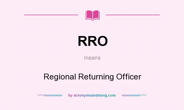 What does RRO mean? It stands for Regional Returning Officer