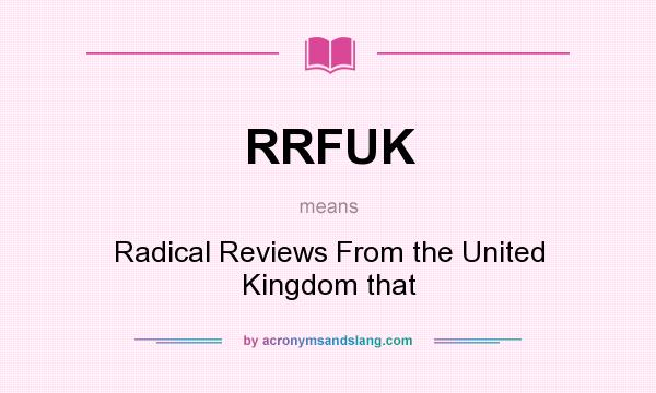 What does RRFUK mean? It stands for Radical Reviews From the United Kingdom that