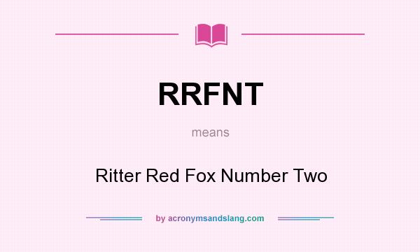 What does RRFNT mean? It stands for Ritter Red Fox Number Two