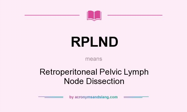 What does RPLND mean? It stands for Retroperitoneal Pelvic Lymph Node Dissection