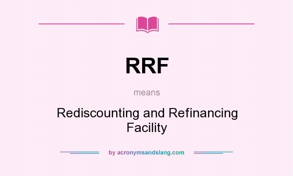 What does RRF mean? It stands for Rediscounting and Refinancing Facility