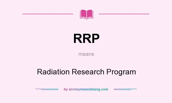 What does RRP mean? It stands for Radiation Research Program