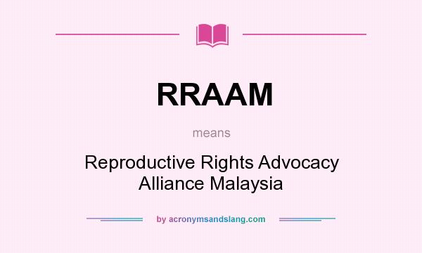 What does RRAAM mean? It stands for Reproductive Rights Advocacy Alliance Malaysia