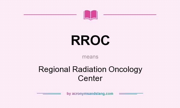 What does RROC mean? It stands for Regional Radiation Oncology Center