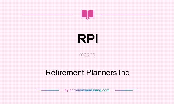 What does RPI mean? It stands for Retirement Planners Inc