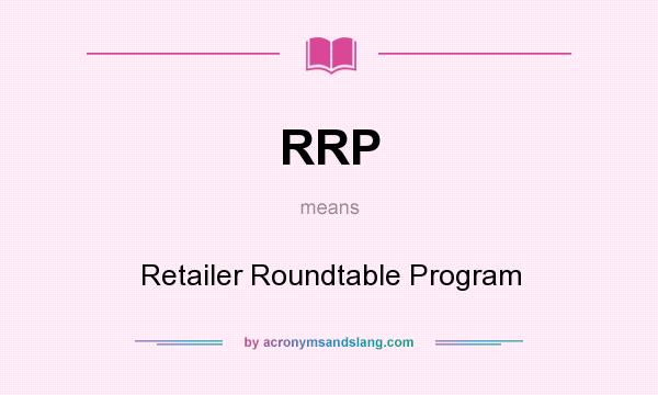 What does RRP mean? It stands for Retailer Roundtable Program
