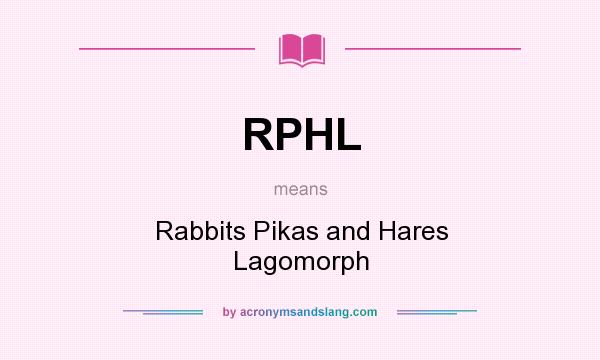 What does RPHL mean? It stands for Rabbits Pikas and Hares Lagomorph