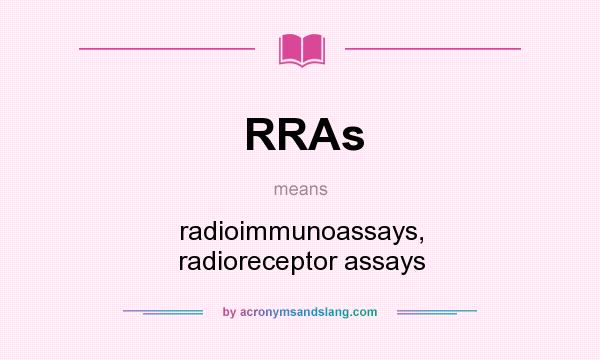 What does RRAs mean? It stands for radioimmunoassays, radioreceptor assays
