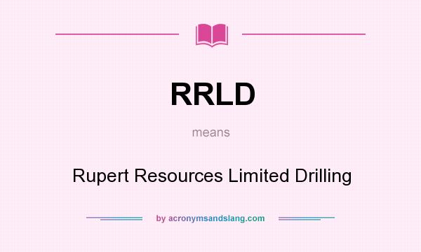 What does RRLD mean? It stands for Rupert Resources Limited Drilling