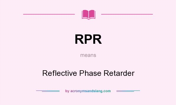 What does RPR mean? It stands for Reflective Phase Retarder