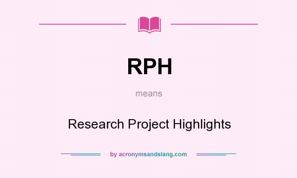 What does RPH mean? It stands for Research Project Highlights