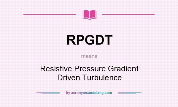 What does RPGDT mean? It stands for Resistive Pressure Gradient Driven Turbulence