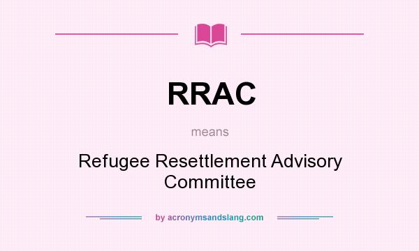 What does RRAC mean? It stands for Refugee Resettlement Advisory Committee