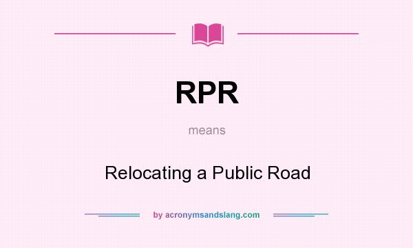 What does RPR mean? It stands for Relocating a Public Road