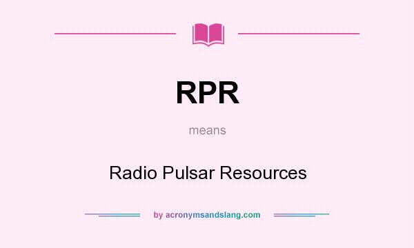 What does RPR mean? It stands for Radio Pulsar Resources
