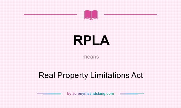What does RPLA mean? It stands for Real Property Limitations Act