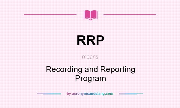 What does RRP mean? It stands for Recording and Reporting Program