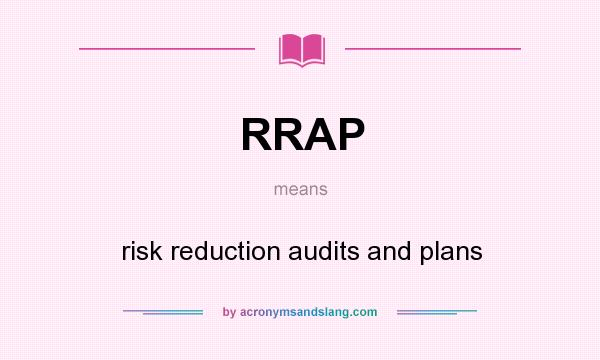 What does RRAP mean? It stands for risk reduction audits and plans