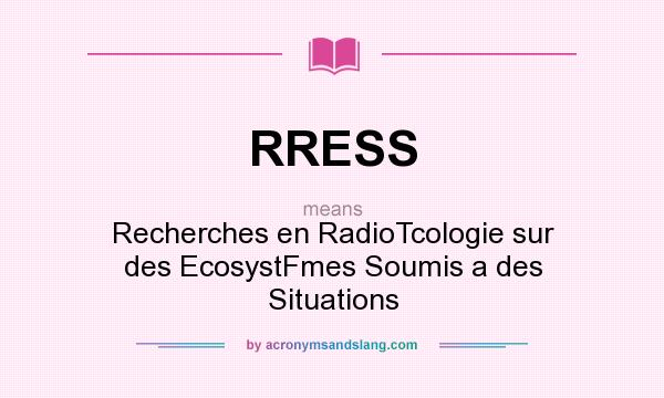 What does RRESS mean? It stands for Recherches en RadioTcologie sur des EcosystFmes Soumis a des Situations