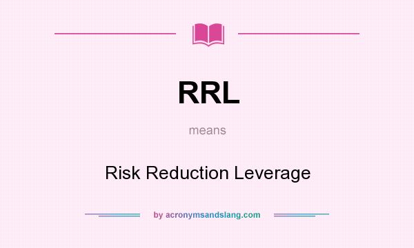 What does RRL mean? It stands for Risk Reduction Leverage