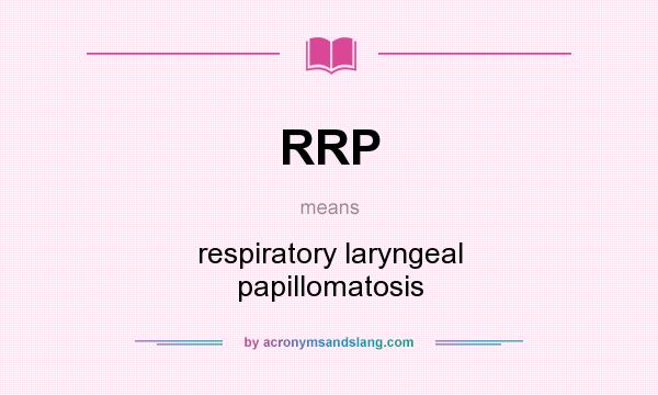 What does RRP mean? It stands for respiratory laryngeal papillomatosis