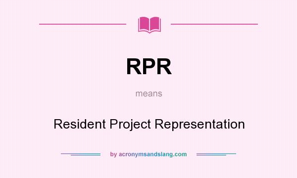 What does RPR mean? It stands for Resident Project Representation