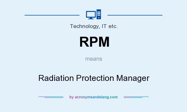What does RPM mean? It stands for Radiation Protection Manager