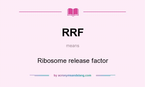 What does RRF mean? It stands for Ribosome release factor