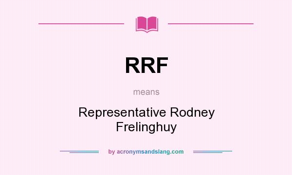 What does RRF mean? It stands for Representative Rodney Frelinghuy