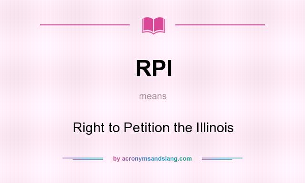 What does RPI mean? It stands for Right to Petition the Illinois
