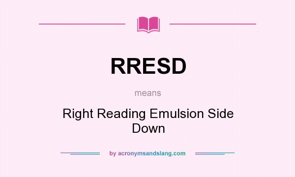 What does RRESD mean? It stands for Right Reading Emulsion Side Down