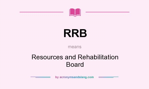 What does RRB mean? It stands for Resources and Rehabilitation Board
