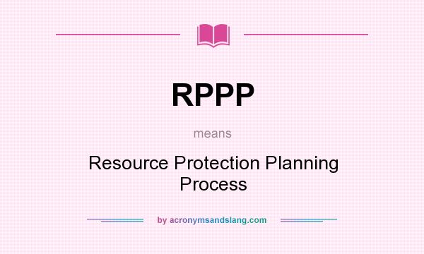 What does RPPP mean? It stands for Resource Protection Planning Process