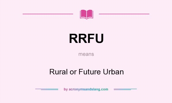 What does RRFU mean? It stands for Rural or Future Urban