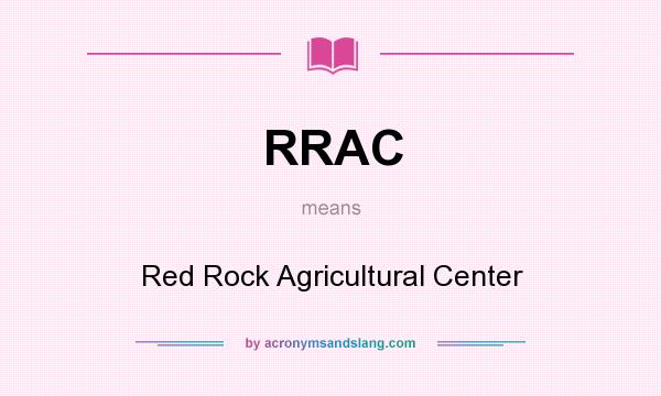 What does RRAC mean? It stands for Red Rock Agricultural Center