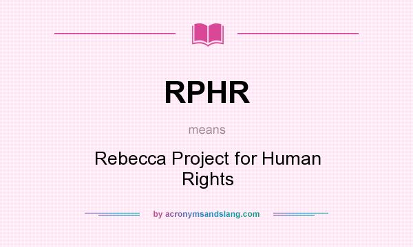 What does RPHR mean? It stands for Rebecca Project for Human Rights