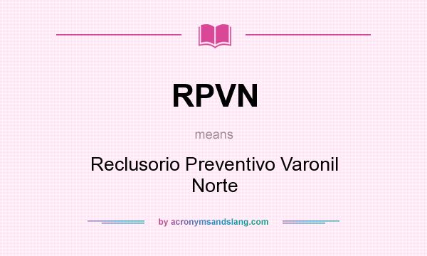 What does RPVN mean? It stands for Reclusorio Preventivo Varonil Norte