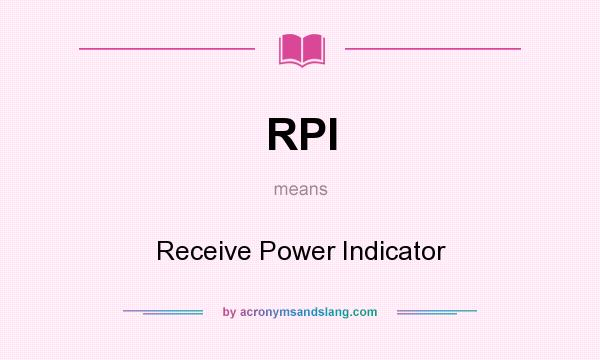 What does RPI mean? It stands for Receive Power Indicator