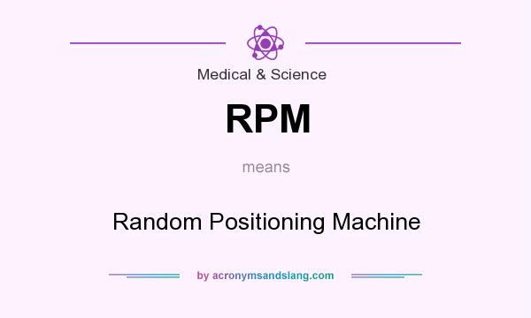 What does RPM mean? It stands for Random Positioning Machine