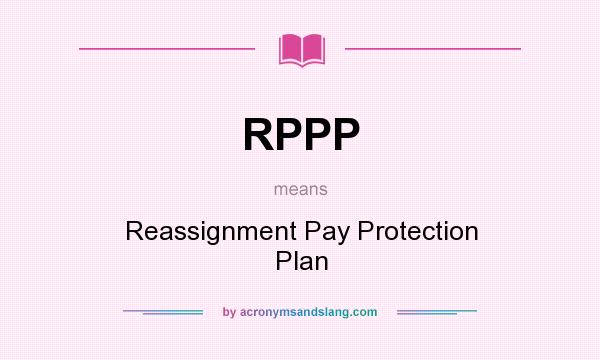 What does RPPP mean? It stands for Reassignment Pay Protection Plan