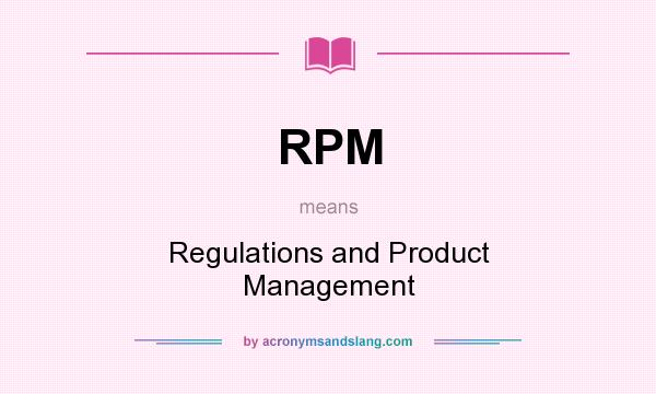 What does RPM mean? It stands for Regulations and Product Management