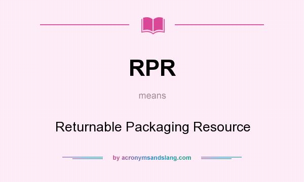 What does RPR mean? It stands for Returnable Packaging Resource