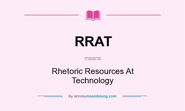 What does RRAT mean? It stands for Rhetoric Resources At Technology