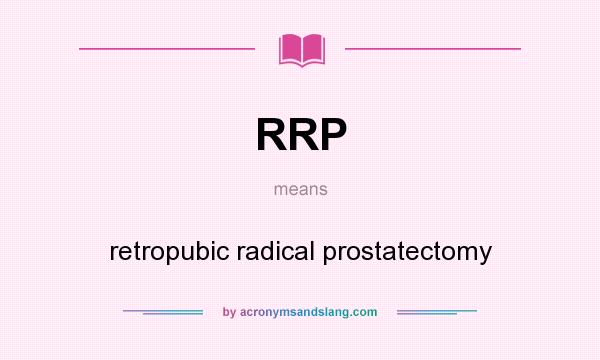 What does RRP mean? It stands for retropubic radical prostatectomy