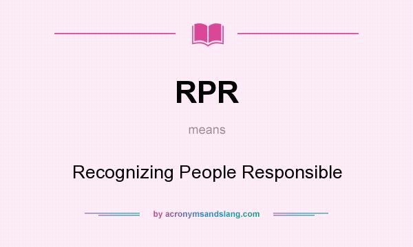 What does RPR mean? It stands for Recognizing People Responsible