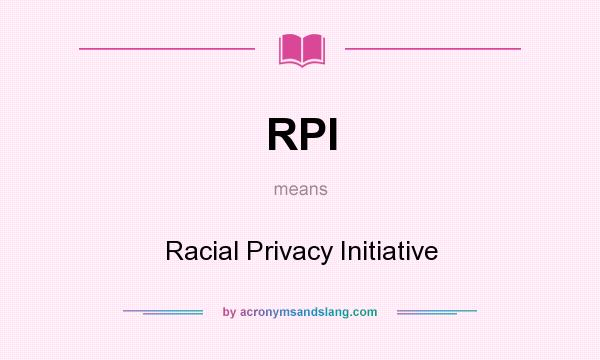 What does RPI mean? It stands for Racial Privacy Initiative