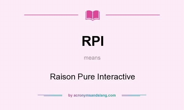 What does RPI mean? It stands for Raison Pure Interactive