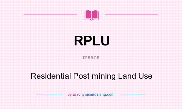 What does RPLU mean? It stands for Residential Post mining Land Use